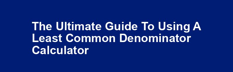 The Ultimate Guide to Using a Least Common Denominator Calculator img